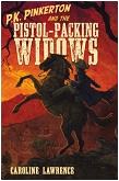 P.K. Pinkerton and The Pistol-Packing Widows YA mystery novel by Caroline Lawrence (P.K. Pinkerton)