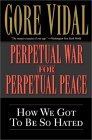 Perpetual War for Perpetual Peace by Gore Vidal