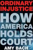 Ordinary Injustice, How America Holds Court book by Amy Bach