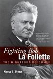 Fighting Bob La Follette Righteous Reformer biography by Nancy C. Unger