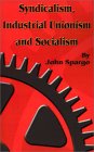 Syndicalism, Industrial Unionism & Socialism book by John Spargo