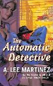 The Automatic Detective novel by A. Lee Martinez