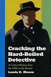 Cracking the Hard-boiled Detective Critical History book by Lewis D. Moore