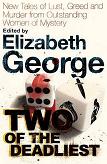 Two of the Deadliest: New Tales of Lust, Greed, and Murder anthology edited by Elizabeth George