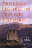 Arthurian Legends on Film and Television book by Bert Olton