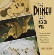 Disney That Never Was / Five Decades of Unproduced Animation book by Charles Solomon