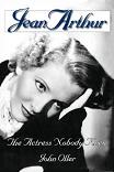 Jean Arthur Actress Nobody Knew biography by John Oller
