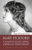 Mary Pickford, Canada's Silent Siren, America's Sweetheart book by Peggy Dymond Leavey