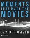 Moments That Made the Movies book by David Thomson