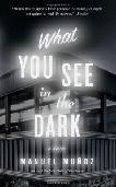 What You See In The Dark novel by Manuel Munoz
