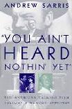 You Ain't Heard Nothin' Yet by Andrew Sarris