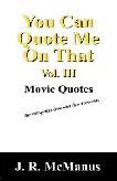 You Can Quote Me On That, Volume III: Movie Quotes book by J.R. McManus