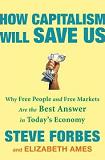 How Capitalism Will Save Us tripe by Steve Forbes & Elizabeth Ames