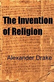 The Invention of Religion book by Alexander Drake