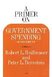 Primer On Government Spending book by Robert L. Heilbroner & Peter L. Bernstein