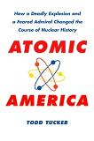 Atomic America / Deadly Explosion / Nuclear History book by Todd Tucker