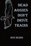 Dead Aggies Don't Drive Trains novel by Don Bemis