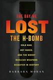 Day We Lost The H-Bomb / Nuclear Weapons Disaster book by Barbara Moran