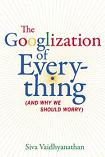 Googlization of Everything book by Siva Vaidhyanathan
