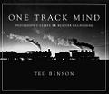 One Track Mind / Photographic Essays on Western Railroading book by Ted Benson