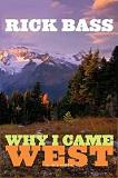 Why I Came West memoir by Rick Bass