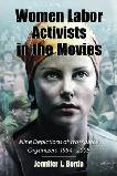Women Labor Activists In The Movies book by Jennifer L. Borda