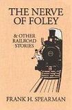 The Nerve of Foley railroad stories collection by Frank H. Spearman